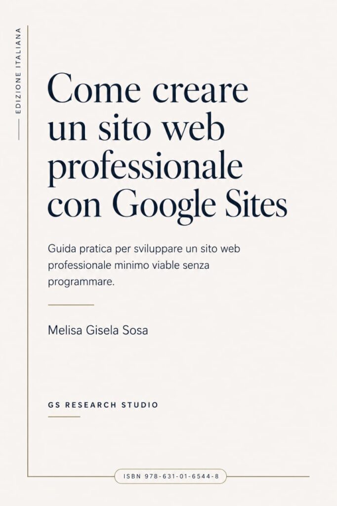 book-cover3 Copertina dell'ebook "Come creare un sito web professionale con Google Sites". Guida pratica per sviluppare un sito web professionale minimo e funzionante senza programmare. Edizione italiana pubblicata da GS Research Studio. ISBN 978-631-01-6544-8.
