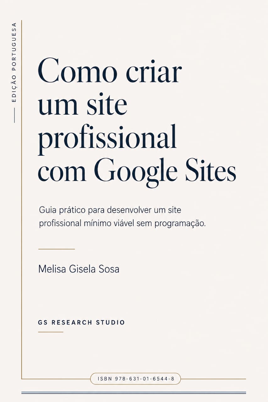 book-cover3 Capa do ebook "Como criar um site profissional com Google Sites". Guia prático para desenvolver um site profissional mínimo viável sem programar. Edição em português publicada pelo GS Research Studio. ISBN 978-631-01-6544-8.