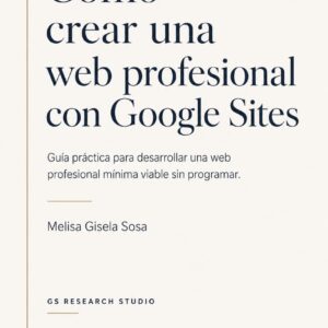 Portada del ebook "Cómo crear una web profesional con Google Sites". Guía práctica para desarrollar una web profesional mínima viable sin programar. Edición en español publicada por GS Research Studio. ISBN 978-631-01-6544-8.